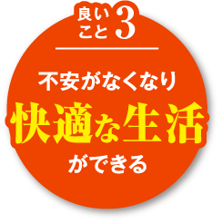 良いこと3 不安がなくなりができる快適な生活